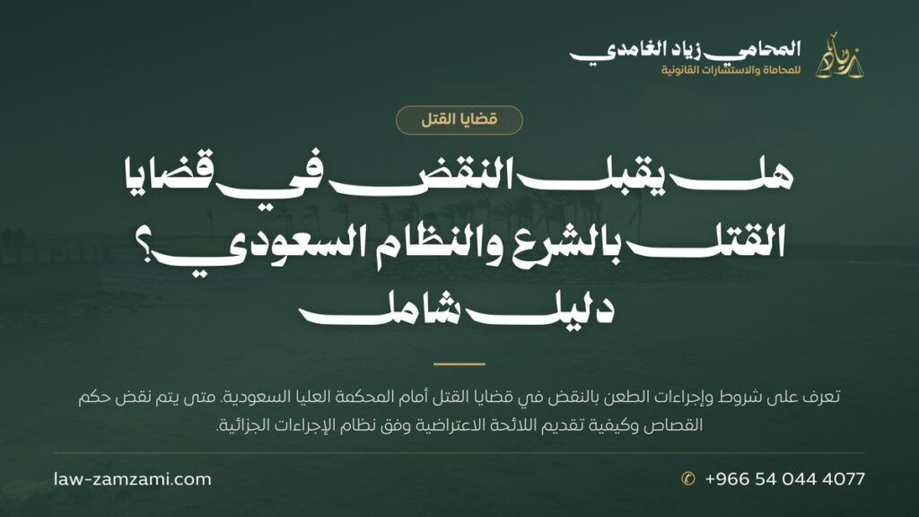 هل يقبل النقض في قضايا القتل بالشرع والنظام السعودي؟ | دليل شامل | المحامي زياد الغامدي