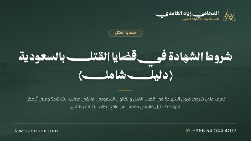 شروط الشهادة في قضايا القتل بالسعودية (دليل شامل) | المحامي زياد الغامدي