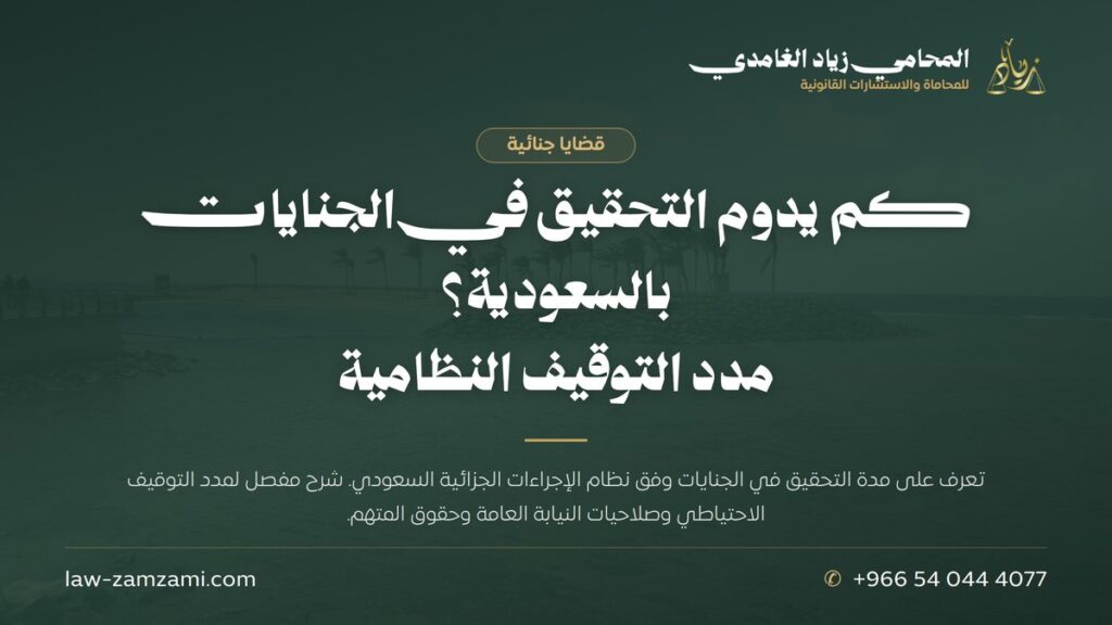 كم يدوم التحقيق في الجنايات بالسعودية؟ | مدد التوقيف النظامية | المحامي زياد الغامدي