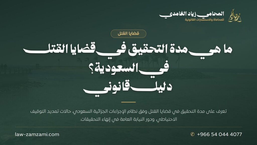 ما هي مدة التحقيق في قضايا القتل في السعودية؟ | دليل قانوني